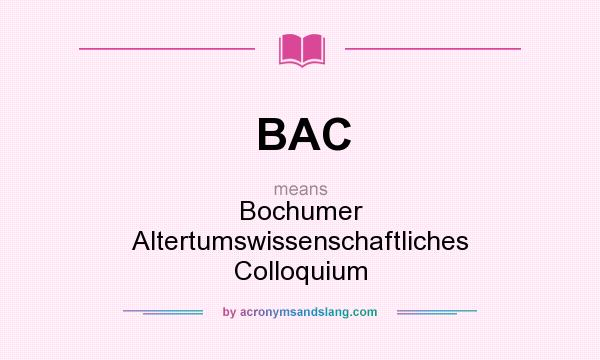 What does BAC mean? It stands for Bochumer Altertumswissenschaftliches Colloquium