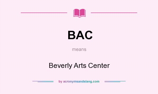 What does BAC mean? It stands for Beverly Arts Center