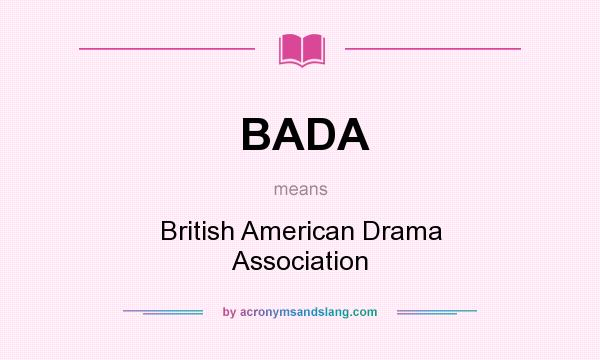 What does BADA mean? It stands for British American Drama Association