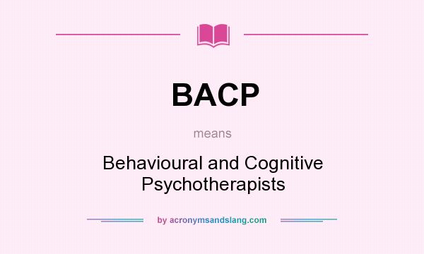 What does BACP mean? It stands for Behavioural and Cognitive Psychotherapists