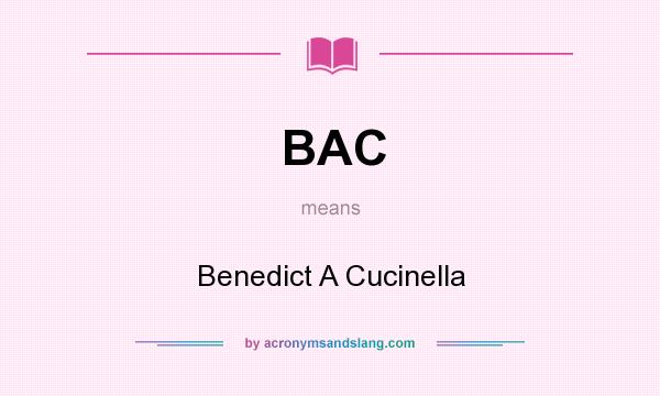 What does BAC mean? It stands for Benedict A Cucinella