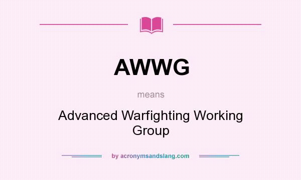 What does AWWG mean? It stands for Advanced Warfighting Working Group