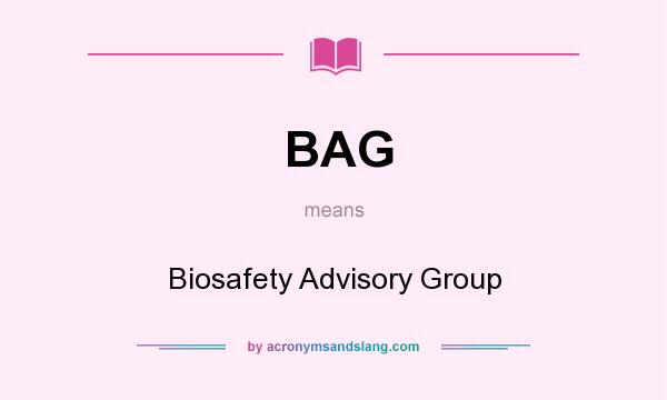 What does BAG mean? It stands for Biosafety Advisory Group