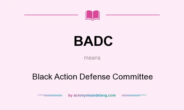 What does BADC mean? It stands for Black Action Defense Committee