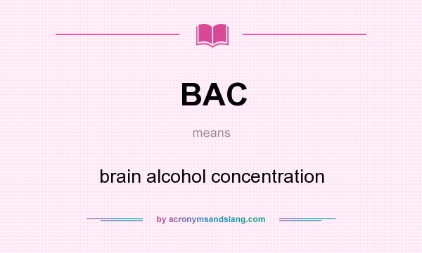 What does BAC mean? It stands for brain alcohol concentration