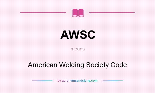 What does AWSC mean? It stands for American Welding Society Code