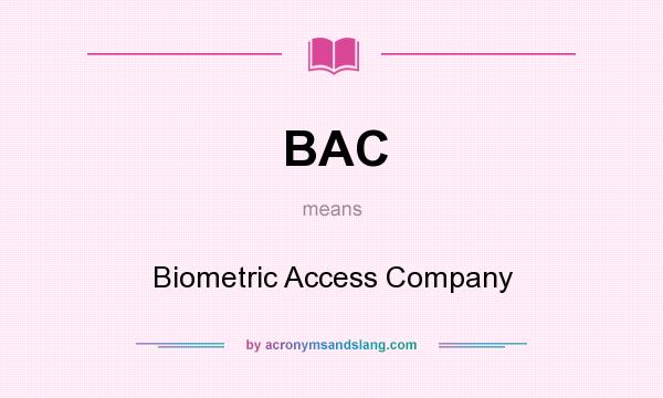 What does BAC mean? It stands for Biometric Access Company