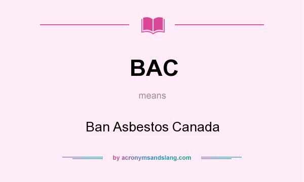 What does BAC mean? It stands for Ban Asbestos Canada