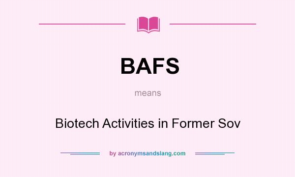 What does BAFS mean? It stands for Biotech Activities in Former Sov