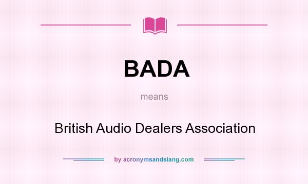 What does BADA mean? It stands for British Audio Dealers Association