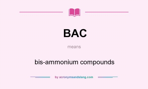 What does BAC mean? It stands for bis-ammonium compounds
