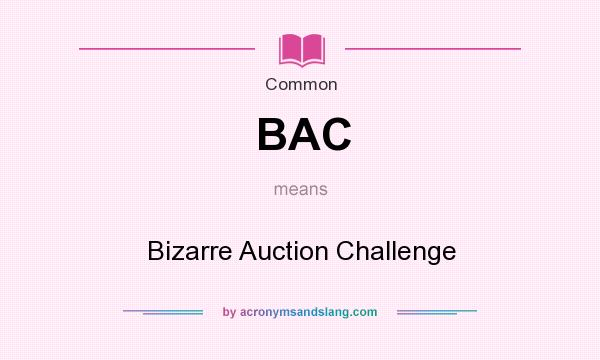 What does BAC mean? It stands for Bizarre Auction Challenge