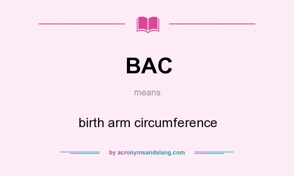 What does BAC mean? It stands for birth arm circumference