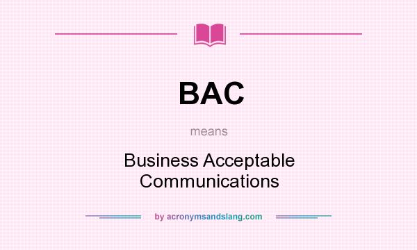 What does BAC mean? It stands for Business Acceptable Communications