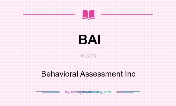 What does BAI mean? It stands for Behavioral Assessment Inc