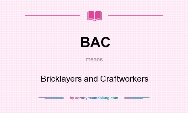 What does BAC mean? It stands for Bricklayers and Craftworkers