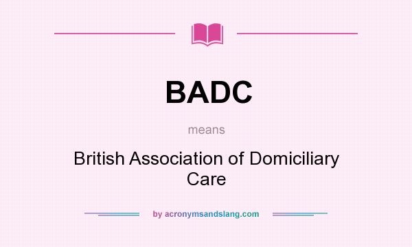 What does BADC mean? It stands for British Association of Domiciliary Care