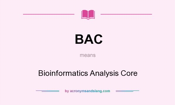 What does BAC mean? It stands for Bioinformatics Analysis Core