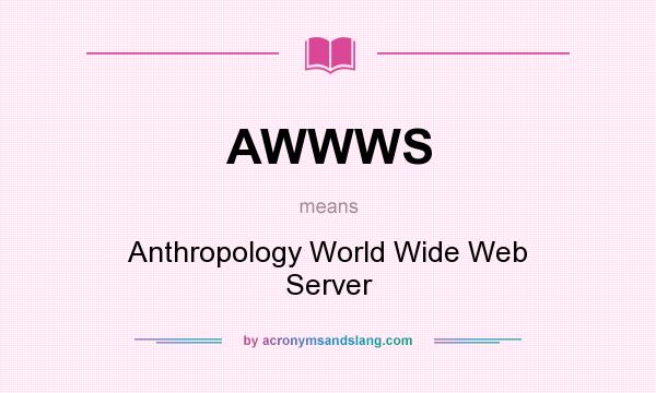 What does AWWWS mean? It stands for Anthropology World Wide Web Server