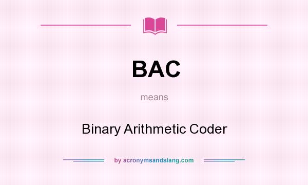 What does BAC mean? It stands for Binary Arithmetic Coder