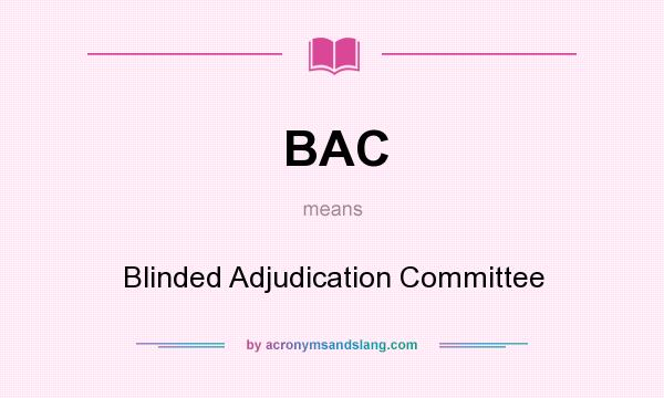 What does BAC mean? It stands for Blinded Adjudication Committee