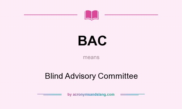 What does BAC mean? It stands for Blind Advisory Committee