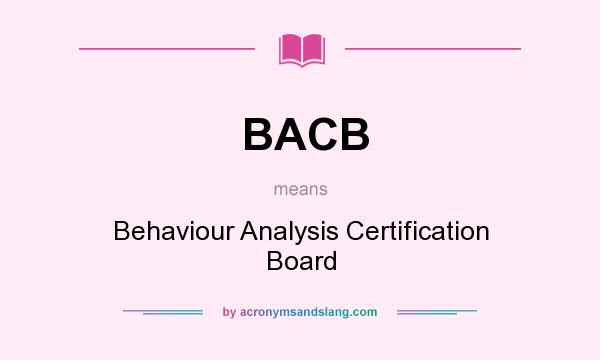 What does BACB mean? It stands for Behaviour Analysis Certification Board
