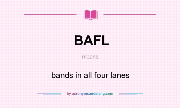 What does BAFL mean? It stands for bands in all four lanes