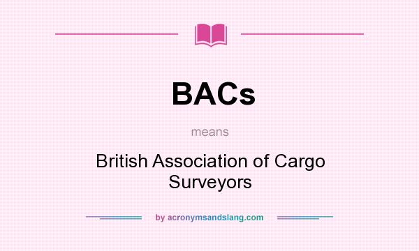 What does BACs mean? It stands for British Association of Cargo Surveyors