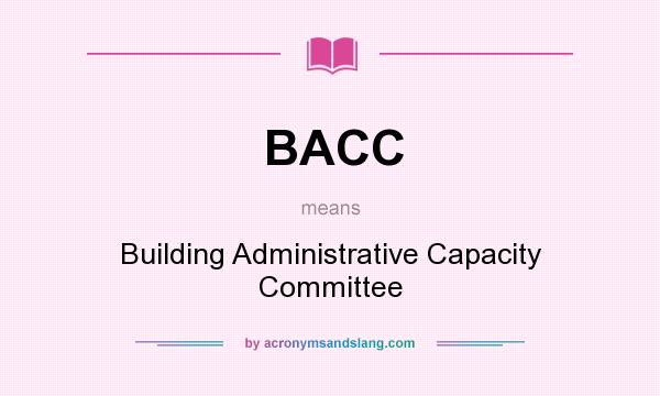What does BACC mean? It stands for Building Administrative Capacity Committee