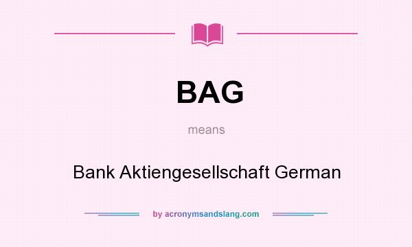 What does BAG mean? It stands for Bank Aktiengesellschaft German