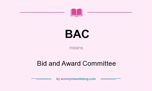 What does BAC mean? It stands for Bid and Award Committee