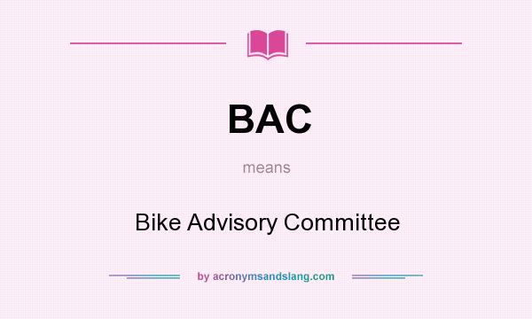 What does BAC mean? It stands for Bike Advisory Committee