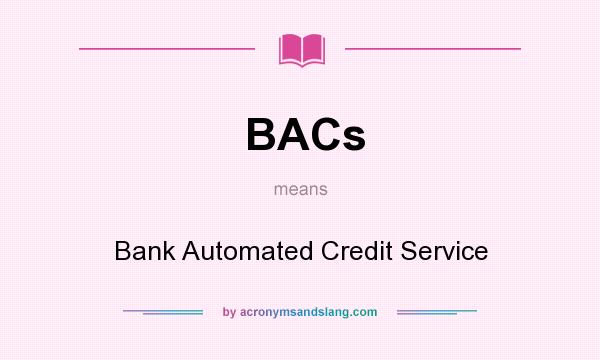 What does BACs mean? It stands for Bank Automated Credit Service