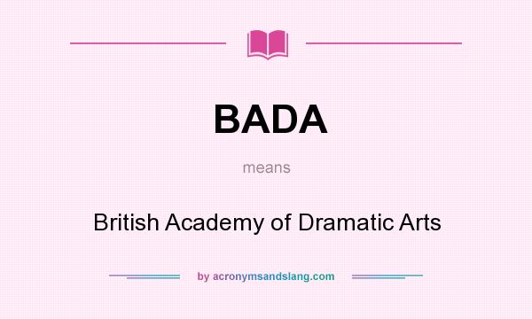 What does BADA mean? It stands for British Academy of Dramatic Arts