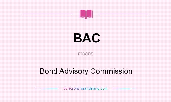What does BAC mean? It stands for Bond Advisory Commission