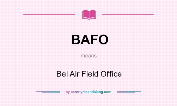 What does BAFO mean? It stands for Bel Air Field Office