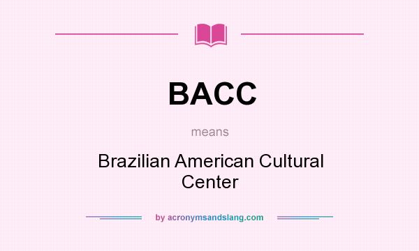What does BACC mean? It stands for Brazilian American Cultural Center