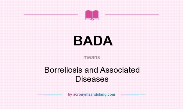 What does BADA mean? It stands for Borreliosis and Associated Diseases