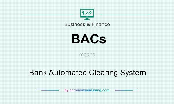 What does BACs mean? It stands for Bank Automated Clearing System