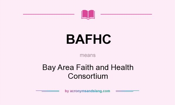 What does BAFHC mean? It stands for Bay Area Faith and Health Consortium