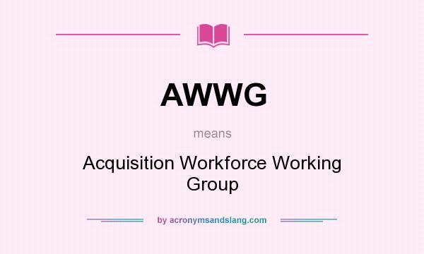 What does AWWG mean? It stands for Acquisition Workforce Working Group