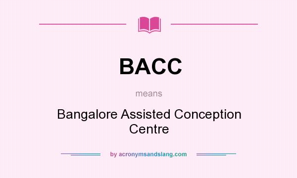 What does BACC mean? It stands for Bangalore Assisted Conception Centre