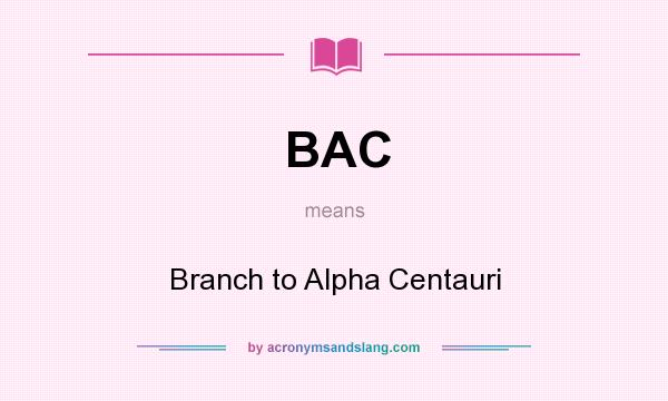 What does BAC mean? It stands for Branch to Alpha Centauri