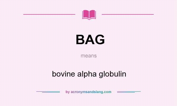 What does BAG mean? It stands for bovine alpha globulin