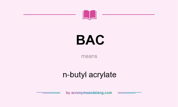 What does BAC mean? It stands for n-butyl acrylate