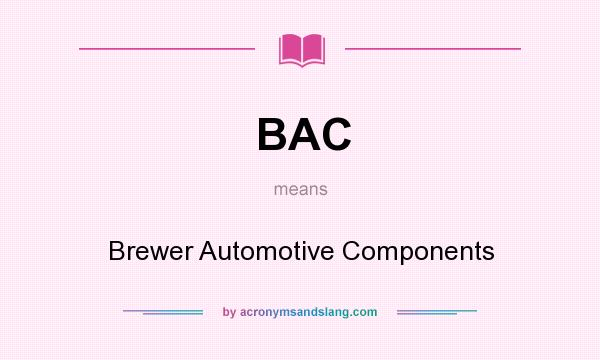What does BAC mean? It stands for Brewer Automotive Components