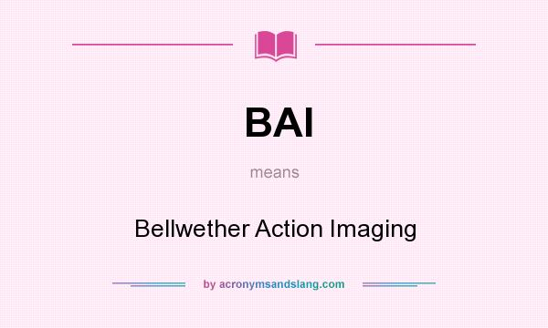 What does BAI mean? It stands for Bellwether Action Imaging