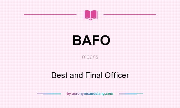 What does BAFO mean? It stands for Best and Final Officer