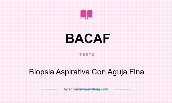 What does BACAF mean? It stands for Biopsia Aspirativa Con Aguja Fina